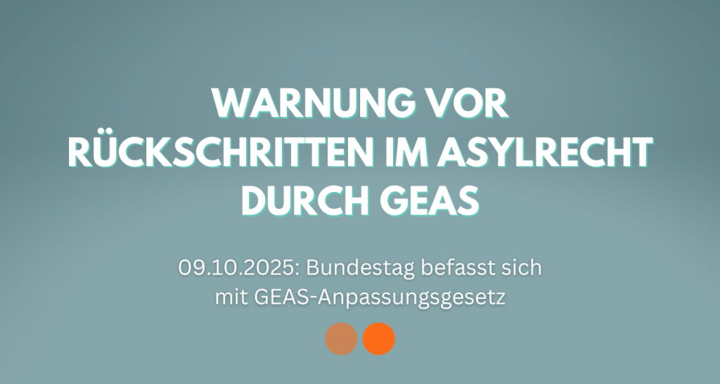 Warnung vor Rückschritten im Asylrecht durch GEAS - 09.10.2025: Bundestag besfasst sich mit GEAS-Anpassungsgesetz